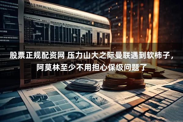 股票正规配资网 压力山大之际曼联遇到软柿子，阿莫林至少不用担心保级问题了