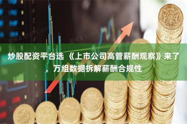 炒股配资平台选 《上市公司高管薪酬观察》来了,万组数据拆解薪酬合规性